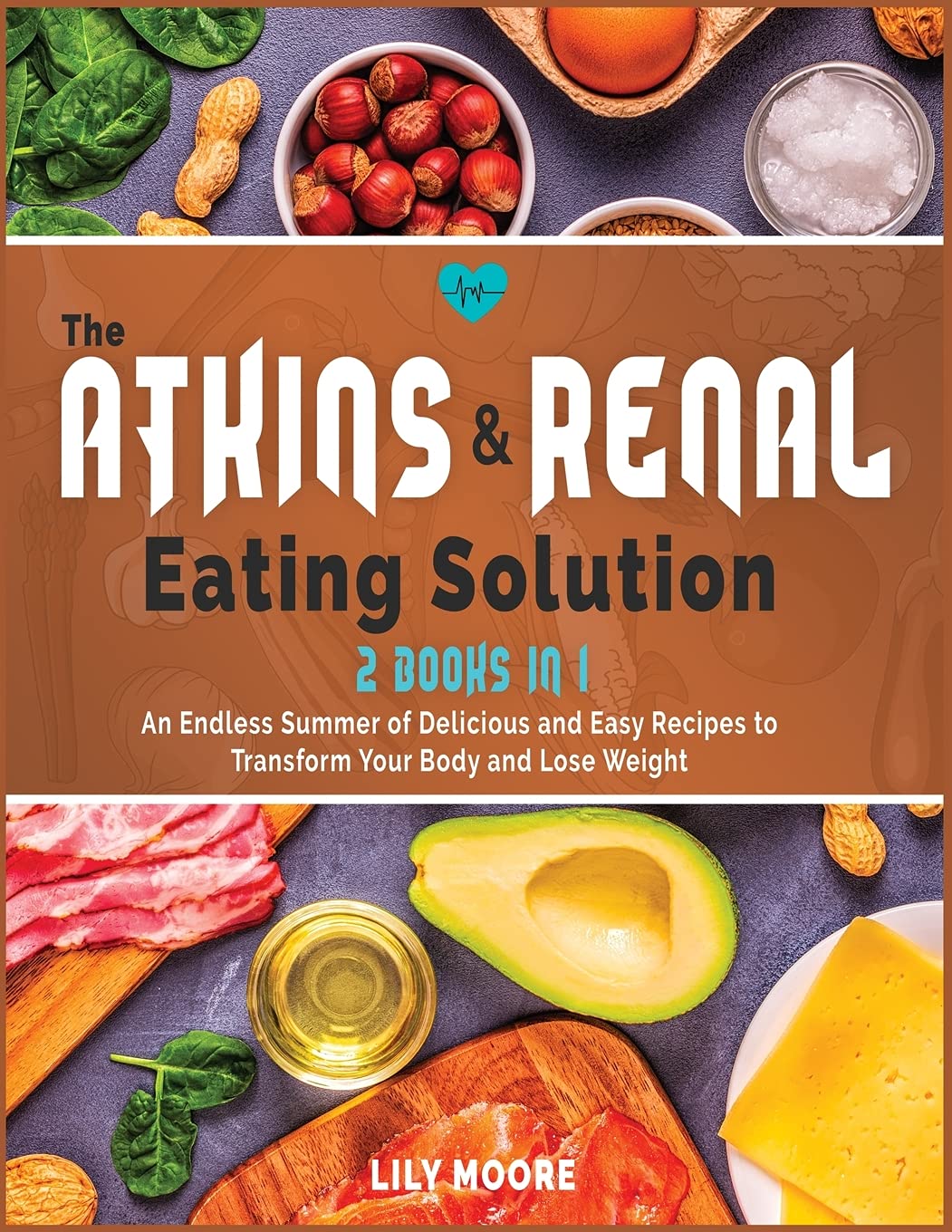 The Atkins and Renal Eating Solution: An Endless Summer of Delicious and Easy Recipes to Transform Your Body and Lose Weight Medicine