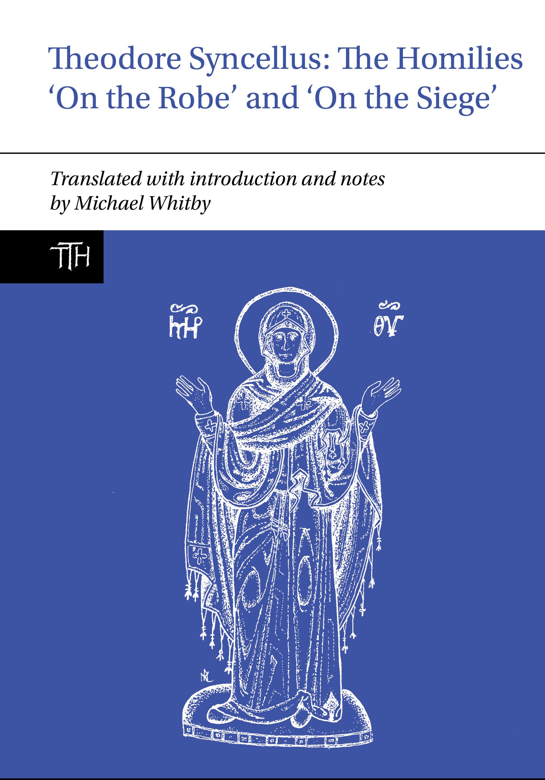 Theodore Syncellus:: The Homilies 'On the Robe’ and 'On the Siege’ (Translated Texts for Historians, 86, Band 86) Historical Fiction