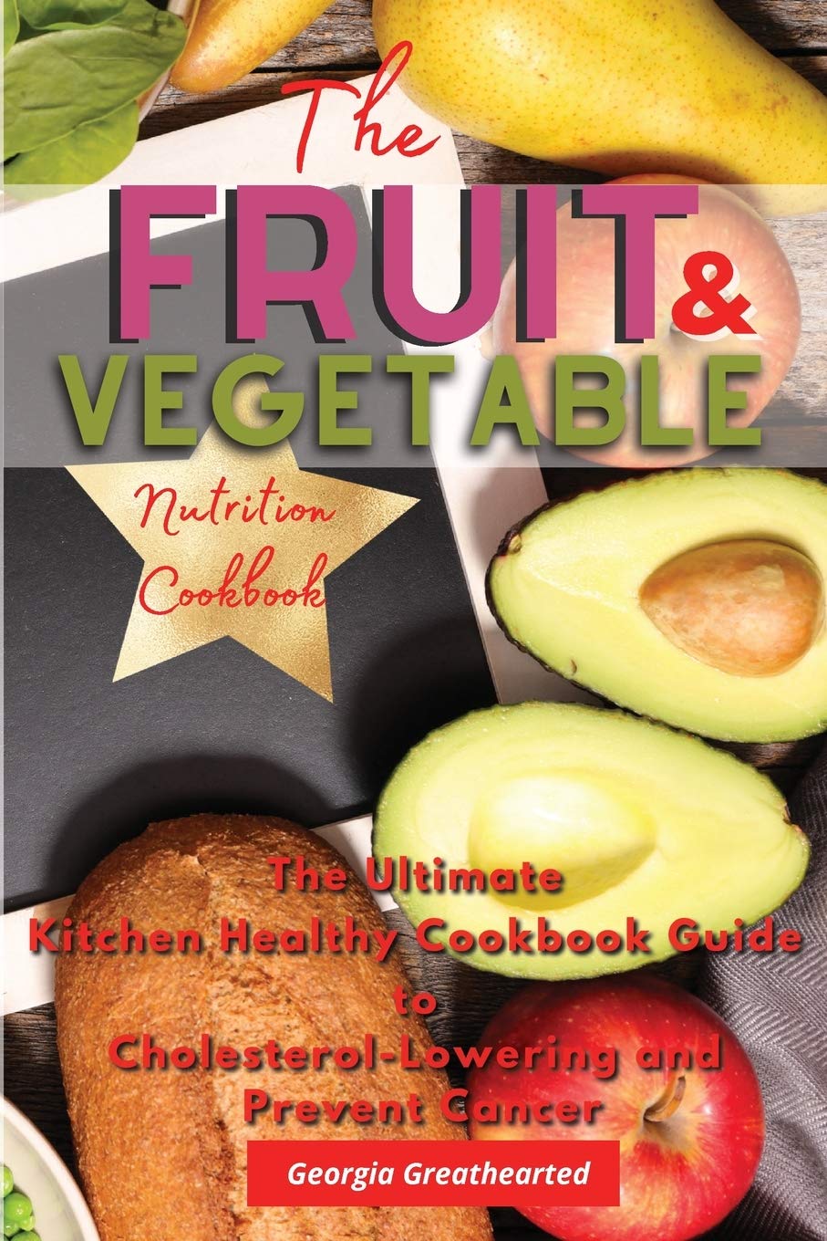 The Fruit & Vegetable Nutrition Cookbook: The Ultimate Kitchen Healthy Cookbook Guide to Cholesterol Lowering and Prevent Cancer Health, Nutrition & Fitness