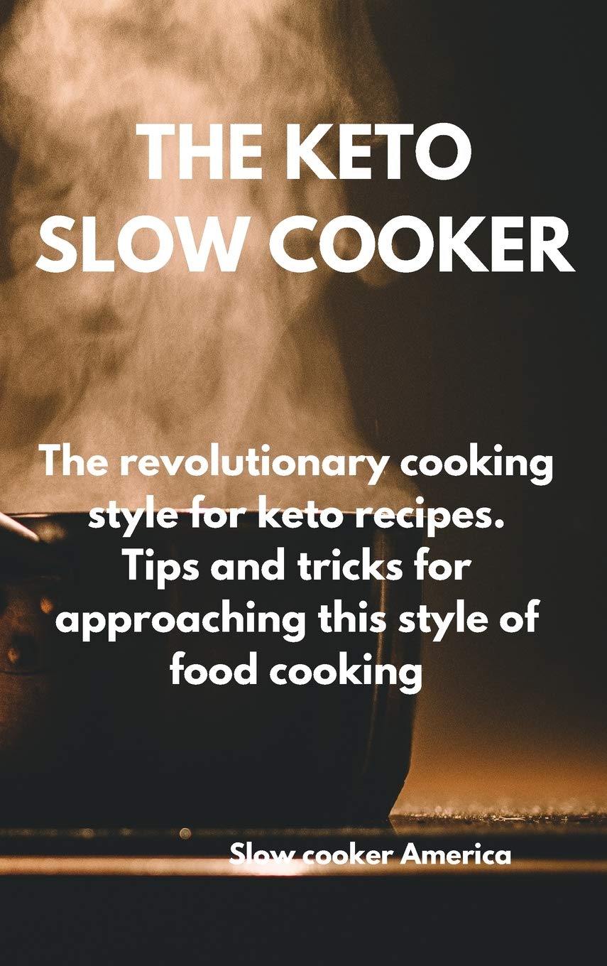 The Keto Slow Cooker: The revolutionary cooking style for keto recipes. Tips and tricks for approaching this style of food cooking Slow Health, Nutrition & Fitness