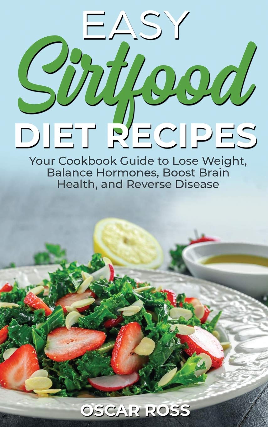 Easy Sirtfood Diet Recipes: Your Cookbook Guide to Lose Weight, Balance Hormones, Boost Brain Health, and Reverse Disease Medicine