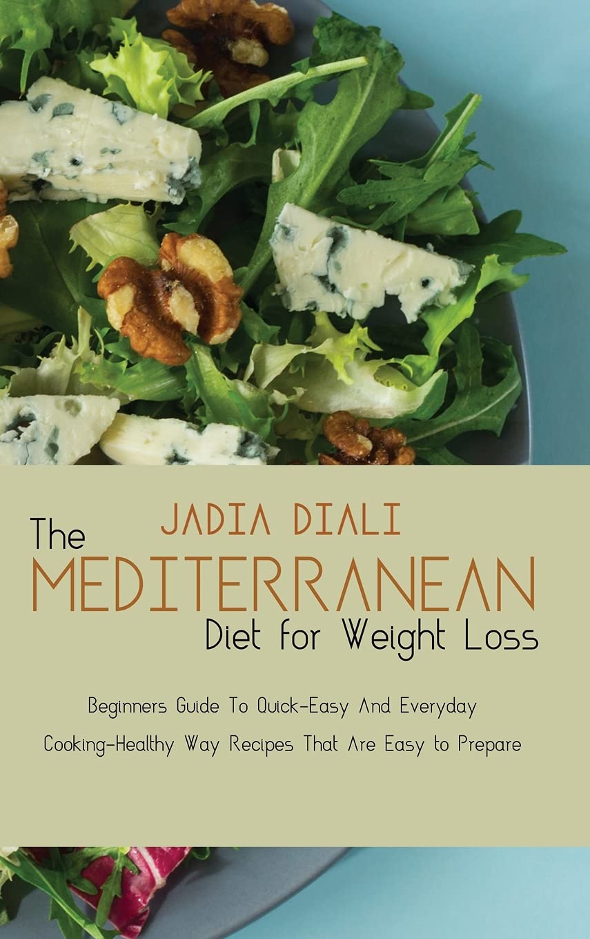 The Mediterranean Diet For Weight Loss: Beginners Guide To Quick-Easy And Everyday Cooking-Healthy Way Recipes That Are Easy to Prepare Leisure, Home & Garden
