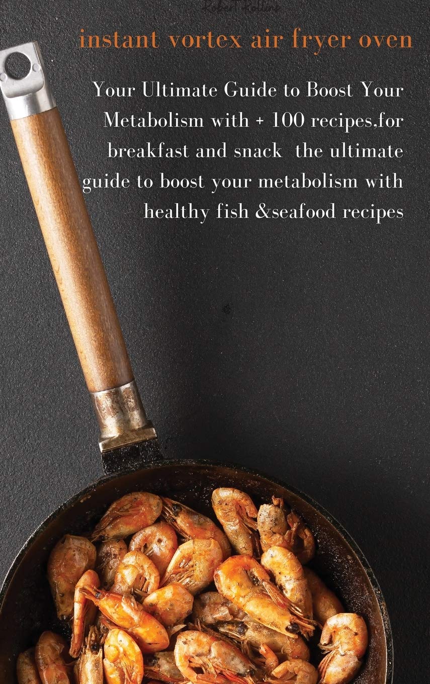 Instant vortex Air fryer Oven: the ultimate guide to boost your metabolism with healthy fish & seafood recipes book