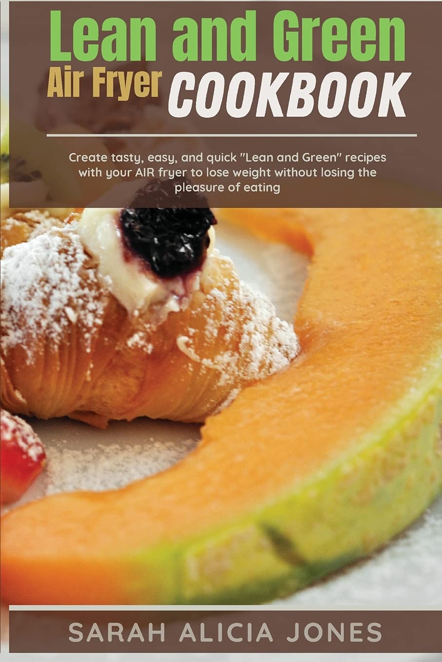 Lean and Green AIR Fryer Cookbook: Create tasty, easy, and quick Lean and Green recipes with your AIR fryer to lose weight without losing the pleasure of eating Medicine