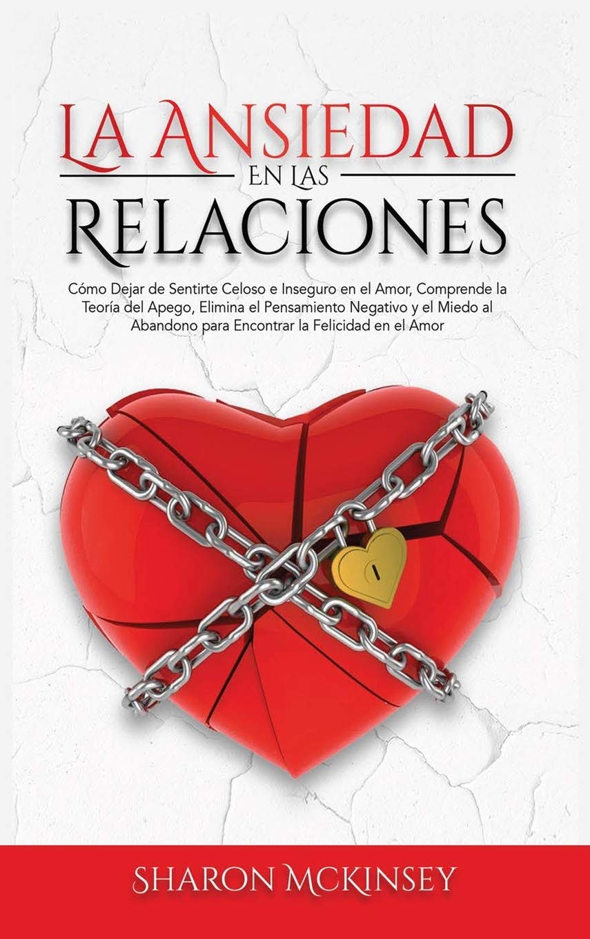 La Ansiedad en las Relaciones: Cómo Dejar de Sentirte Celoso e Inseguro, Comprende la Teoría del Apego, Elimina el Pensamiento Negativo y el Miedo al ... en el Amor (Anxiety in Relationship) Parents & Children