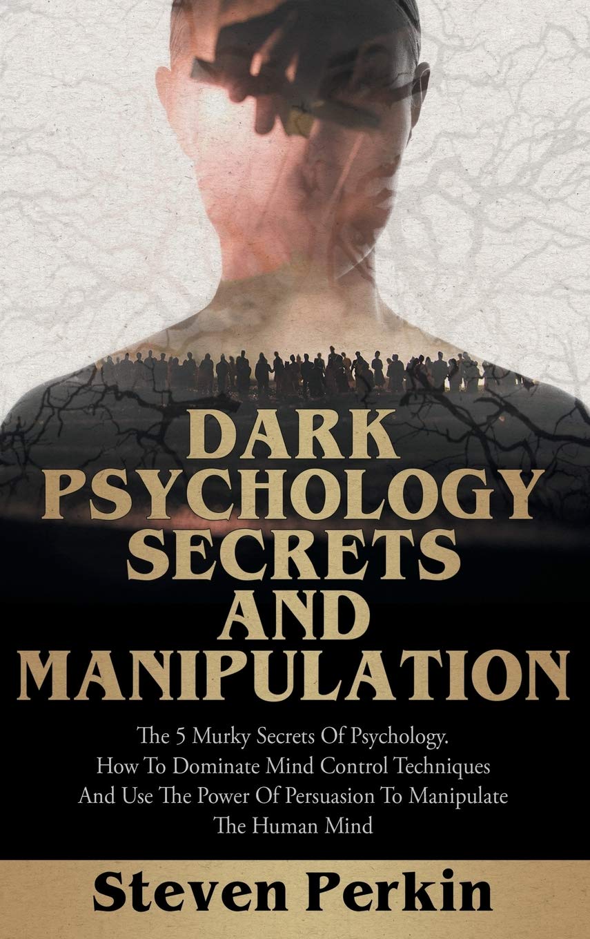 Dark Psychology Secrets and Manipulation: The 5 Murky Secrets of Psychology. How to Dominate Mind Control Techniques and Use the Power of Persuasion to Manipulate the Human Mind. Medicine