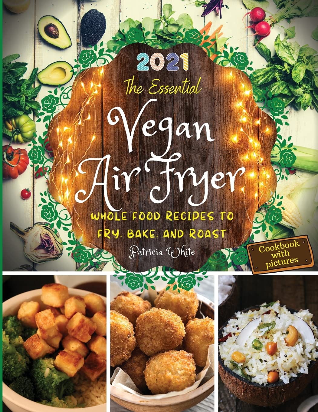 The Essential Vegan Air Fryer: Whole Food Recipes To Fry, Bake, and Roast book