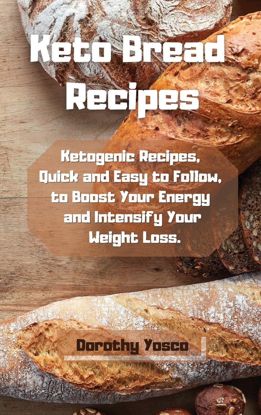 Keto Bread Recipes: Ketogenic Recipes, Quick and Easy to Follow, to Boost Your Energy and Intensify Your Weight Loss. book