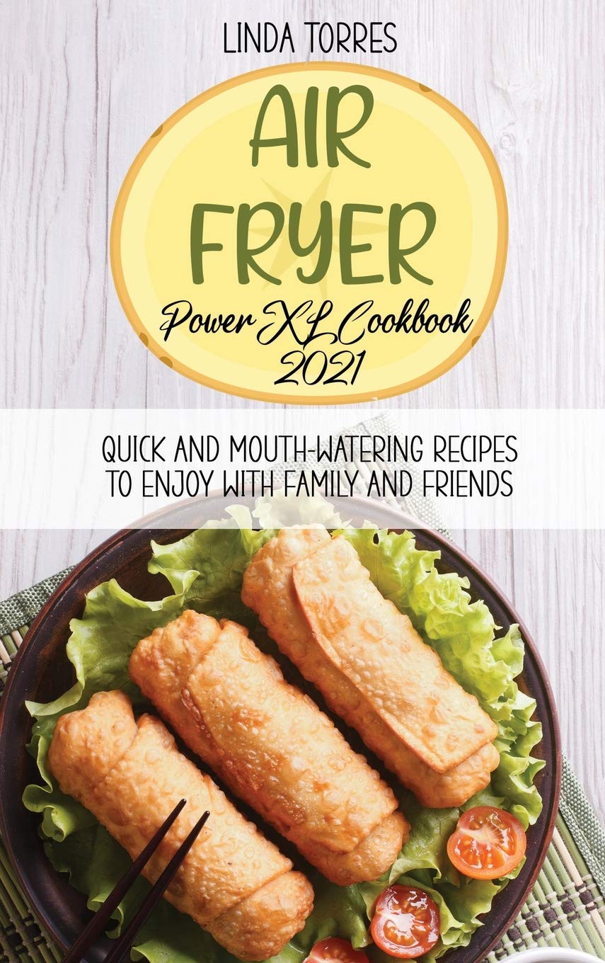 Air Fryer Power XL Cookbook: Quick And Mouth-Watering Recipes To Enjoy With Family And Friends Leisure, Home & Garden