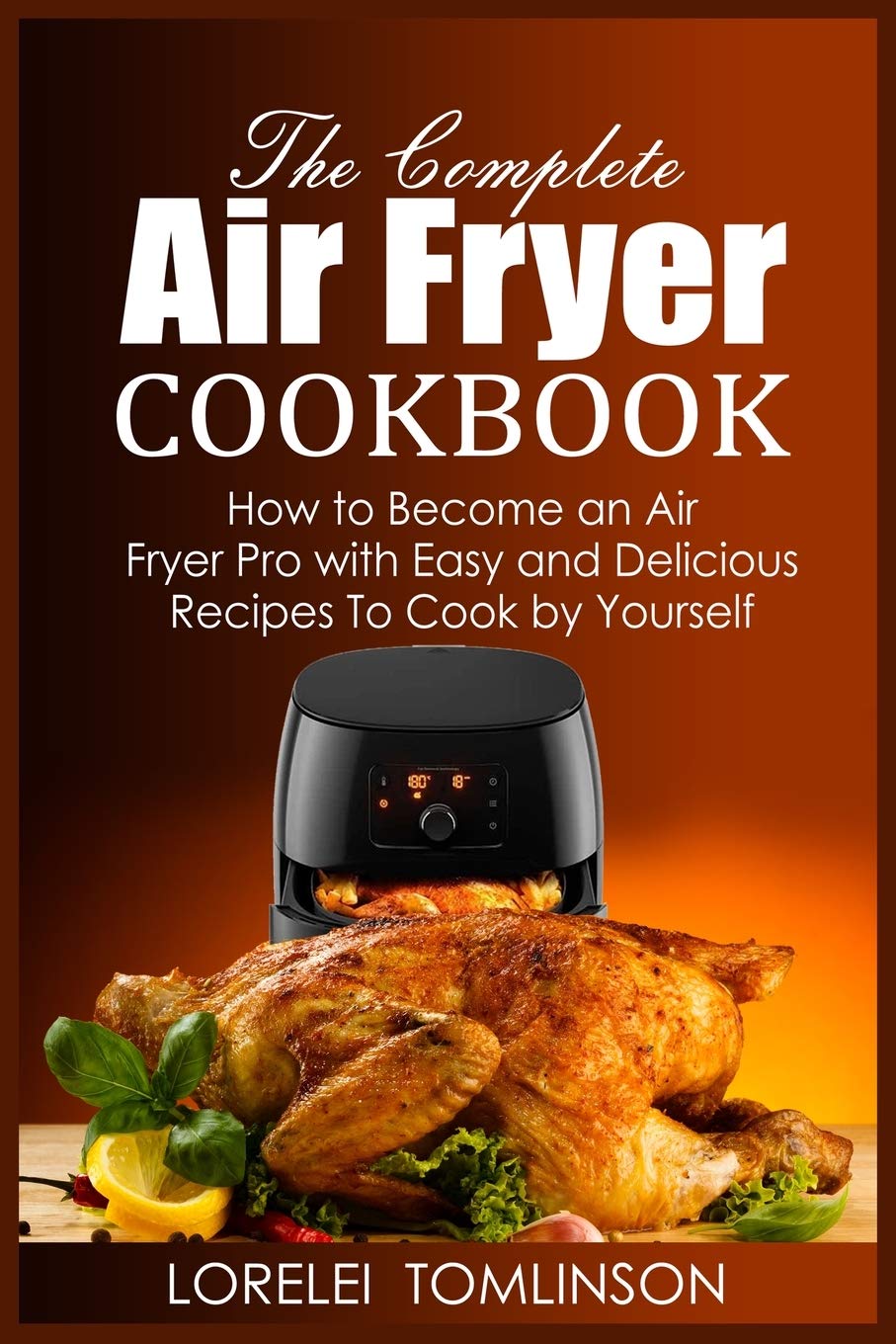 The Complete Air Fryer Cookbook: How to Become an Air Fryer Pro with Easy and Delicious Recipes To Cook by Yourself book