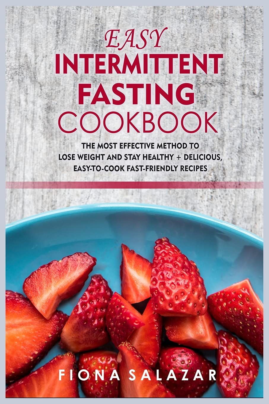 Easy Intermittent Fasting Cookbook: The Most Effective Method to Lose Weight and Stay Healthy + Delicious, Easy-to-Cook Fast-Friendly Recipes Leisure, Home & Garden