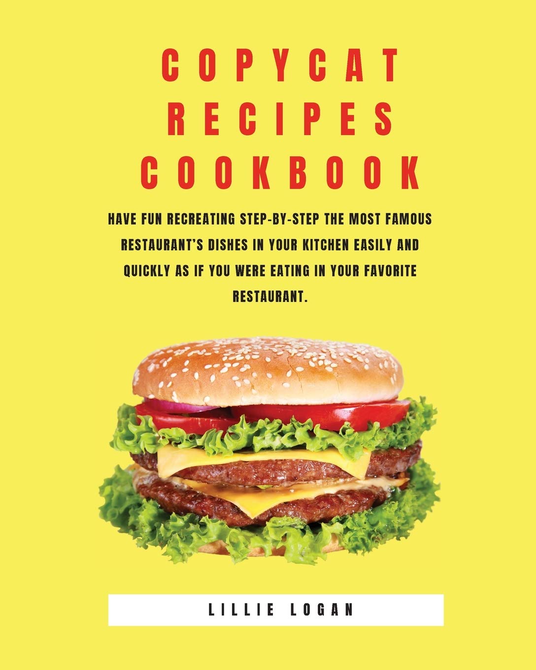 Copycat Recipes Cookbook: Have Fun Recreating Step-by-Step the Most Famous restaurant's Dishes in your Kitchen Easily and Quickly as if You Were Eating in your Favorite Restaurant. book
