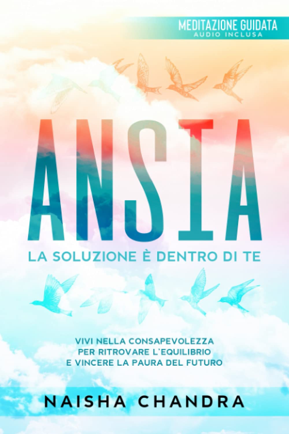 Ansia: La soluzione è dentro di te. Vivi nella consapevolezza per ritrovare l’equilibrio e vincere la paura del futuro | Meditazioni audio guidate incluse Health, Nutrition & Fitness