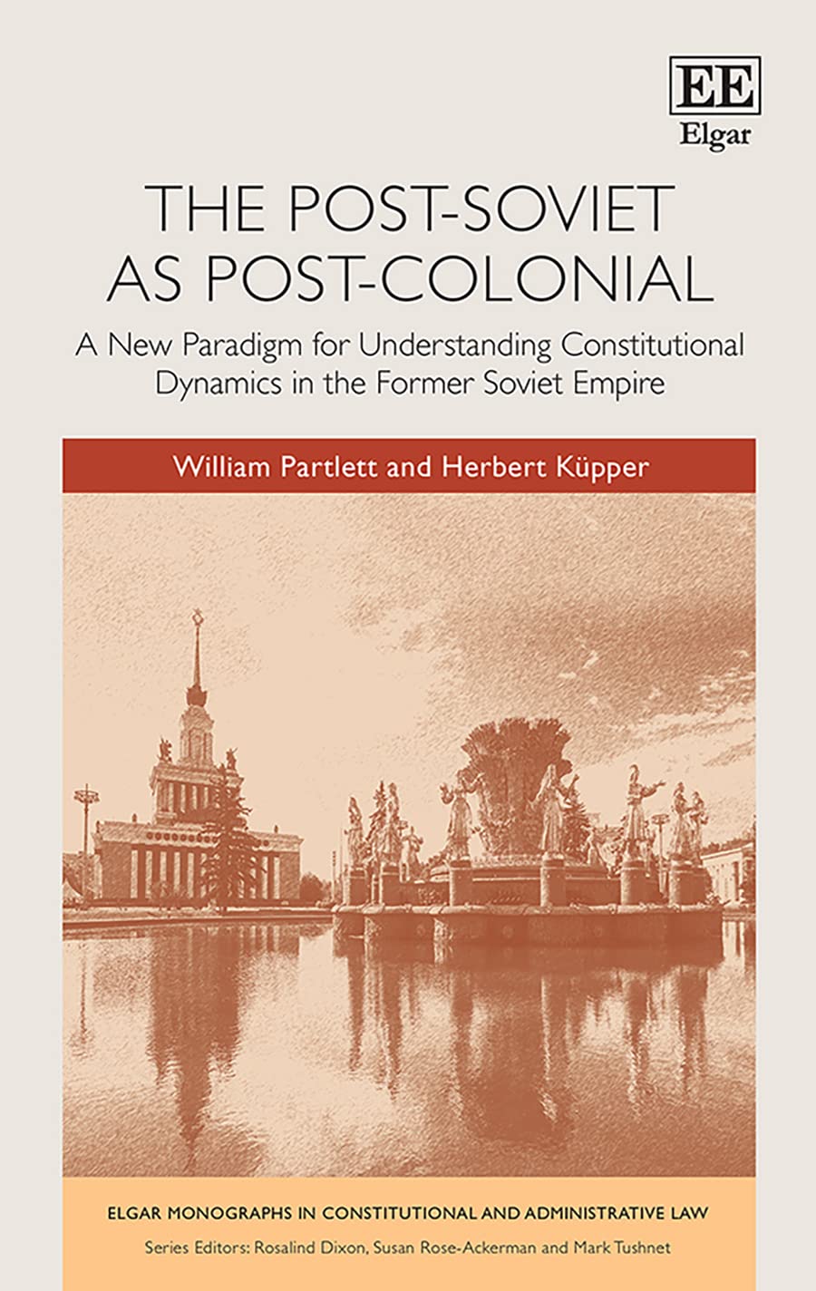 The Post-Soviet As Post-Colonial: A New Paradigm for Understanding Constitutional Dynamics in the Former Soviet Empire (Elgar Monographs in Constitutional and Administrative Law) Law