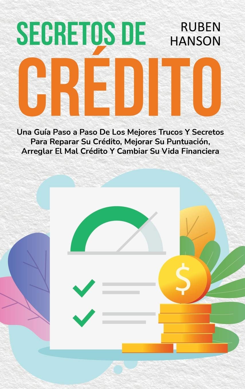Secretos de Crédito: Una Guía Paso a Paso De Los Mejores Trucos Y Secretos Para Reparar Su Crédito, Mejorar Su Puntuación, Arreglar El Mal Crédito Y Cambiar Su Vida Financiera (Credit Secrets) book