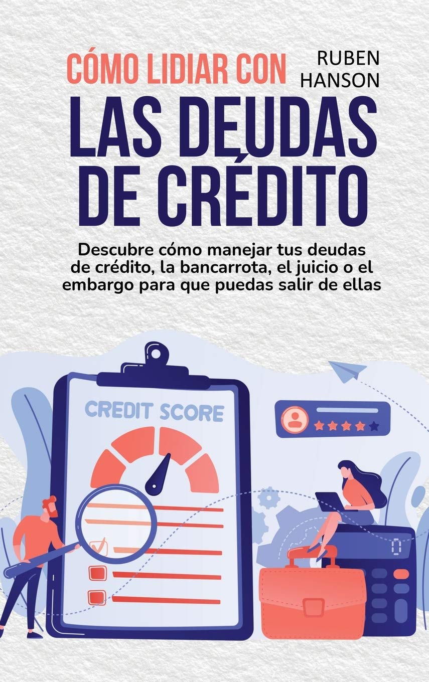 Cómo Lidiar Con Las Deudas De Crédito: Descubre Cómo Manejar Tus Deudas De Crédito, La Bancarrota, El Juicio O El Embargo Para Que Puedas Salir De Ellas (Understand Bankruptcy) book