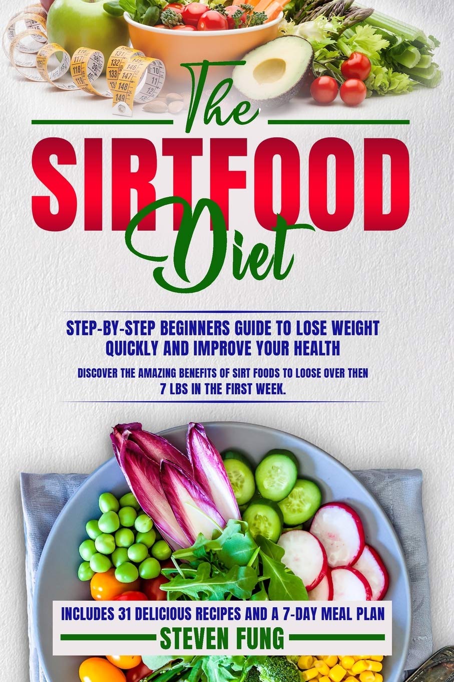 The Sirtfood diet: Step-by-Step Beginners Guide, with Recipes, to Lose Weight Quickly and Improve Your Health. Discover the amazing benefits of sirt foods to loose 7 lbs in the first week. Health, Nutrition & Fitness