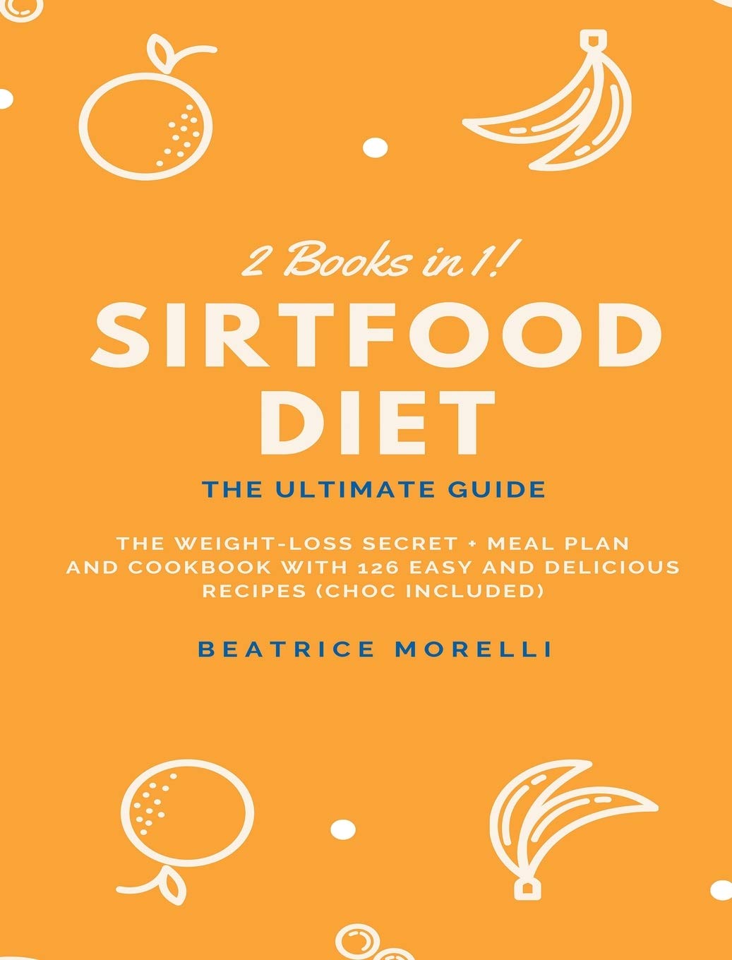 Sirtfood Diet: 2 Books in 1 - The Ultimate Guide - The Weight-Loss Secret + Meal Plan and Cookbook with 126 Easy and Delicious Recipes (Choc Included) Medicine