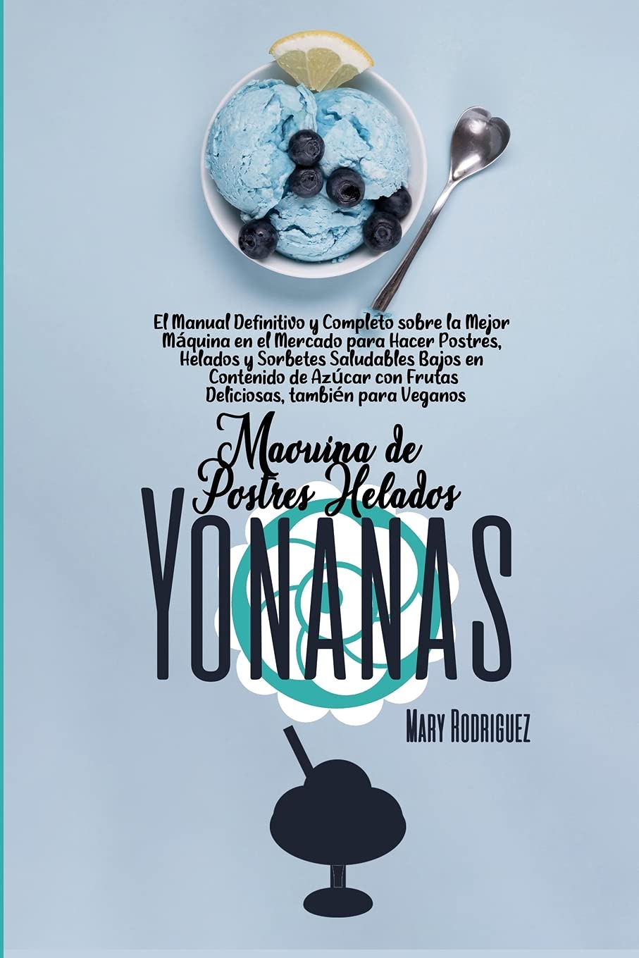 Máquina de Postres Helados Yonanas: El Manual Definitivo y Completo sobre la Mejor Máquina en el Mercado para Hacer Postres, Helados y Sorbetes ... con Frutas Deliciosas, también para Veganos Leisure, Home & Garden