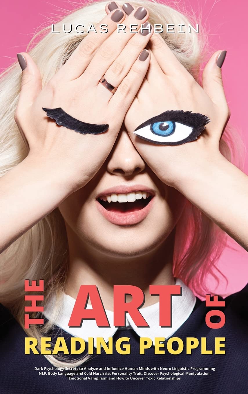 The Art of Reading People: Dark Psychology Secrets to Analyze and Influence Human Minds with Neuro Linguistic Programming NLP, Body Language and Cold ... and How to Uncover Toxic Relationships book