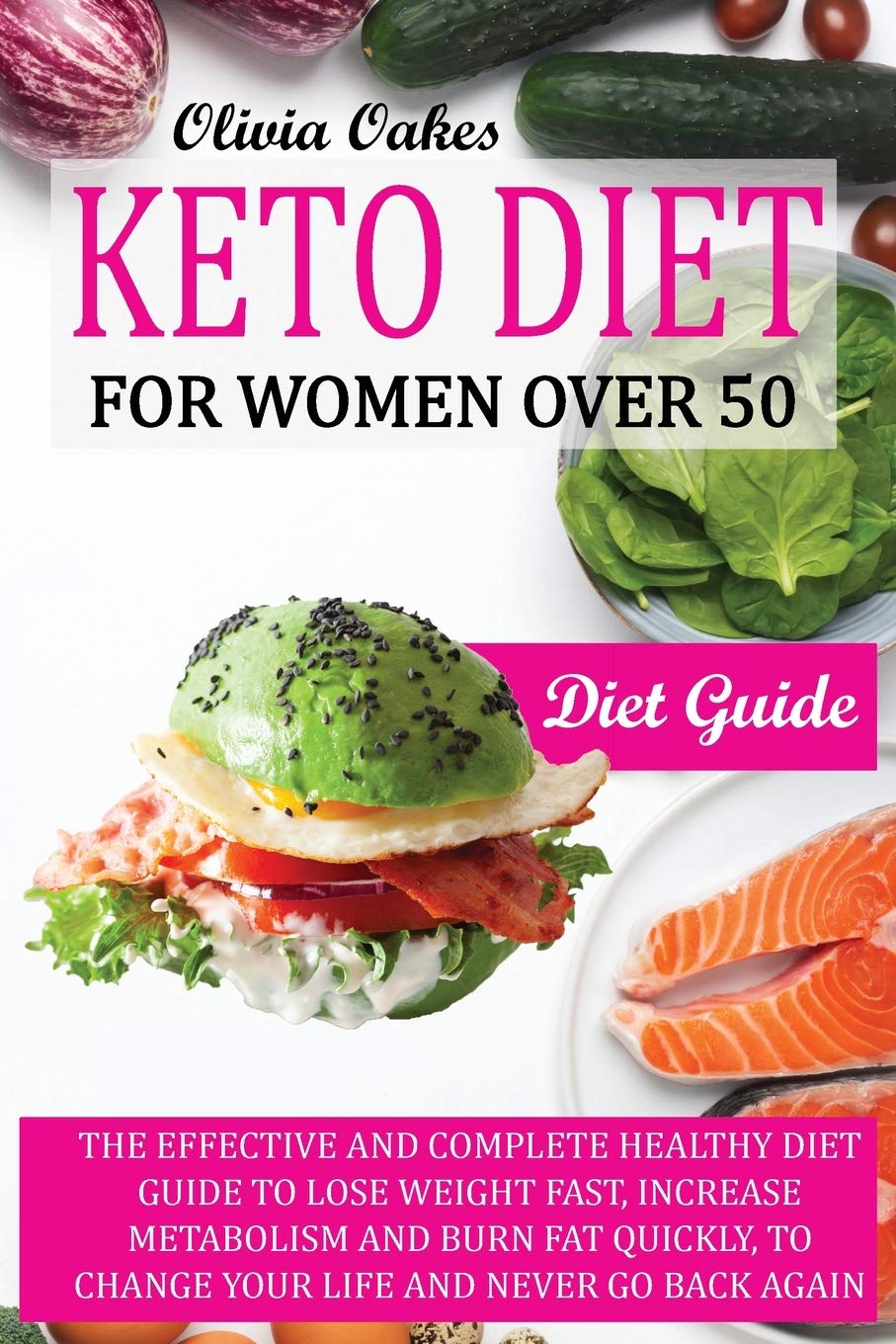 Keto Diet for Women Over 50 - Diet Guide: The Effective and Complete Healthy Diet Guide to Lose Weight Fast, Increase Metabolism and Burn Fat Quickly to Change Your Life and Never Go Back Again. Medicine