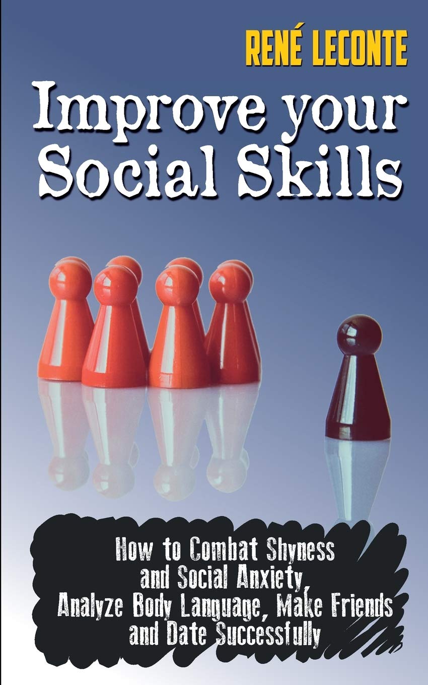 Improve Your Social Skills: How to Combat Shyness and Social Anxiety, Analize Body Language, Make Friends and Date Successfully book