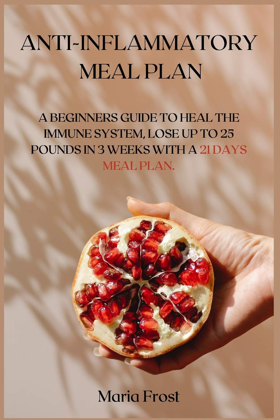 Anti-Inflammatory Meal Plan: A Beginners Guide to Heal the Immune System, Lose Up to 25 Pounds in 3 Weeks with a 21 Days Meal Plan. Leisure, Home & Garden