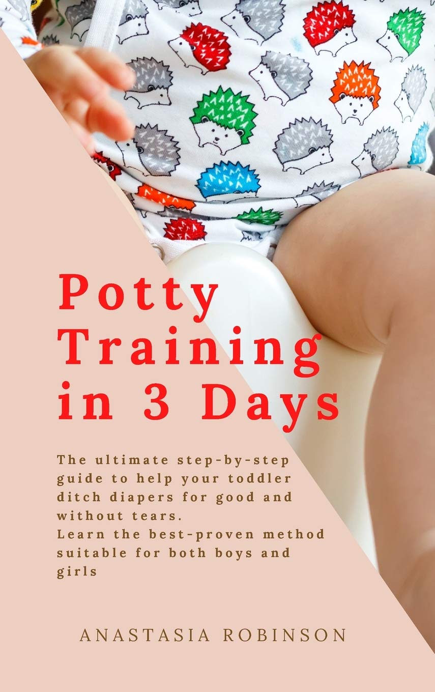 Potty training in 3 days: The Ultimate Step-by-Step Guide to help your toddler ditch diapers for good and without tears. Learn the Best-Proven M Education & Training