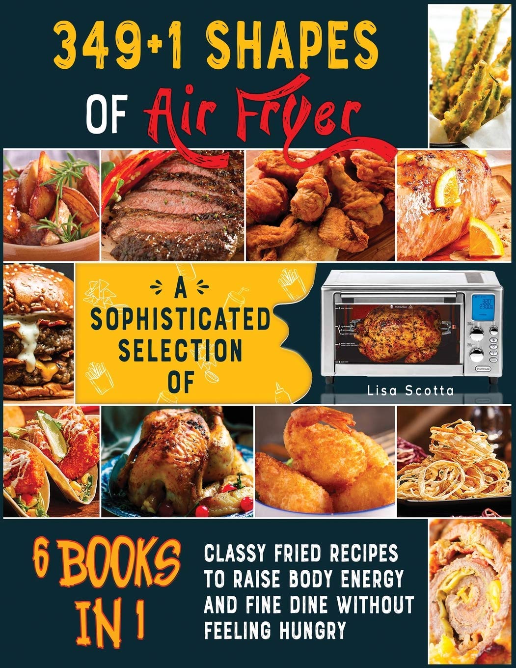 349+1 Shapes of Air Fryer : A Sophisticated Selection of Classy Fried Recipes to Raise Body Energy and Fine Dine without Feeling Hungry book