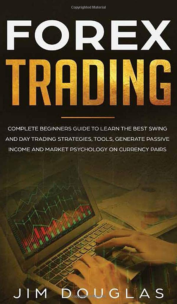 Forex Trading: Complete Beginners Guide to Learn the Best Swing and Day Trading Strategies, Tools, Generate Passive Income and Market Psychology on Currency Pairs Business, Finance & Career
