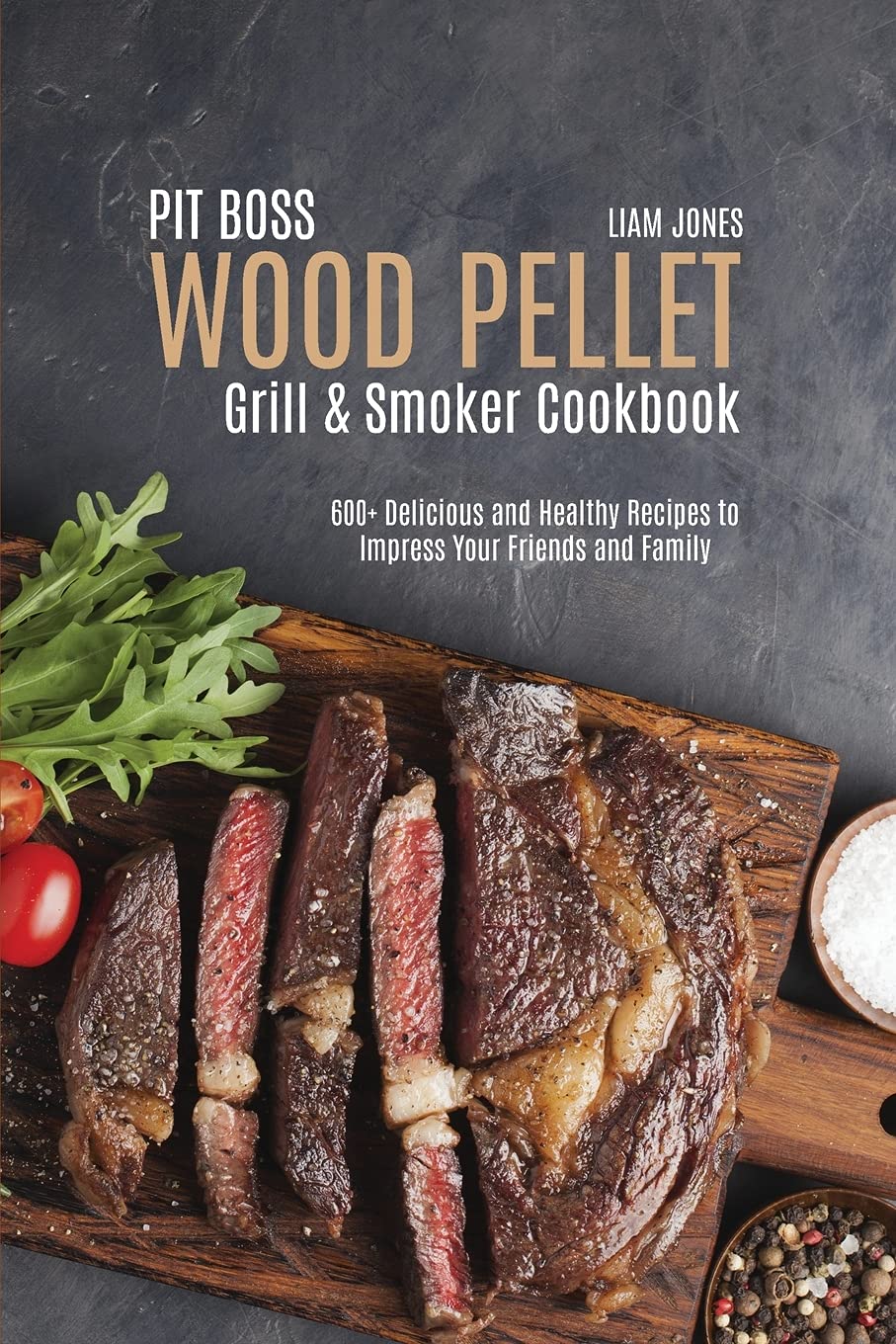 Pit Boss Wood Pellet Grill & Smoker Cookbook: 600+ Delicious and Healthy Recipes to Impress Your Friends and Family Cooking & Enjoying