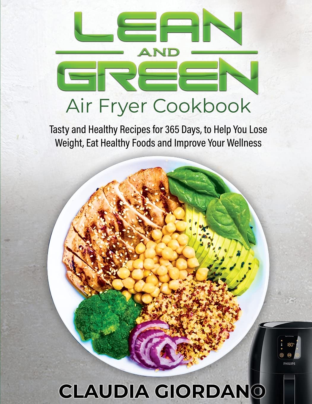 Lean and Green Air Fryer Cookbook: Tasty and Healthy Recipes for 365 Days, to Help You Lose Weight, Eat Healthy Foods and Improve Your Wellness Medicine