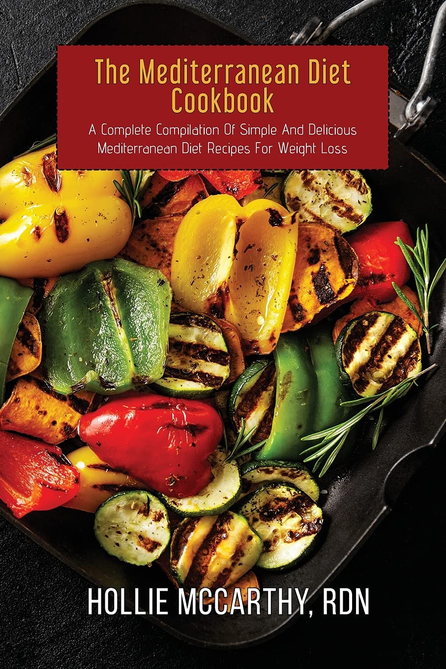 The Mediterranean Diet Cookbook: A Complete Compilation Of Simple And Delicious Mediterranean Diet Recipes For Weight Loss Medicine