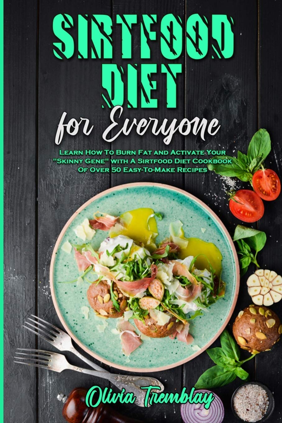 Sirtfood Diet For Everyone: Learn How To Burn Fat and Activate Your "Skinny Gene" with A Sirtfood Diet Cookbook Of Over 50 Easy-To-Make Recipes book
