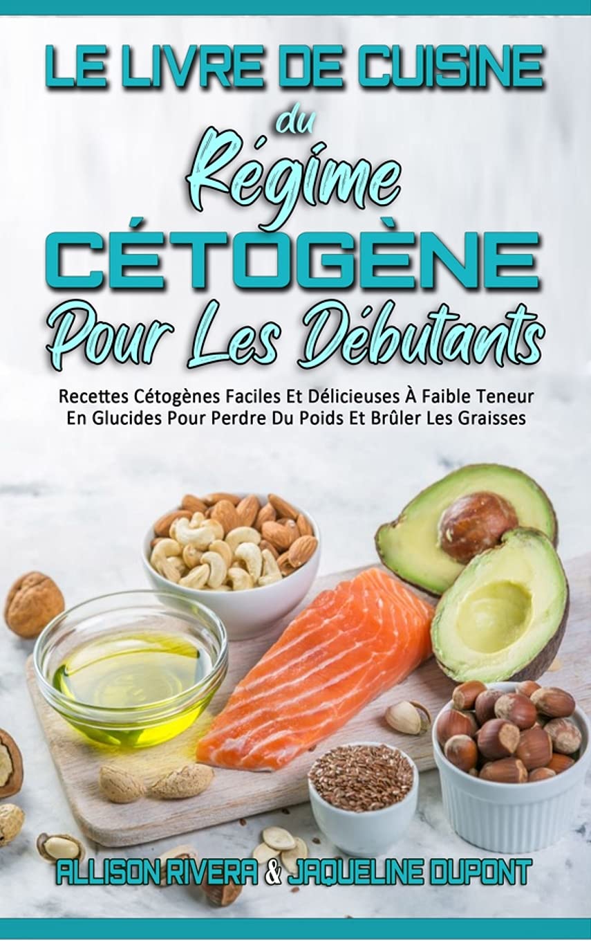 Le Livre De Cuisine Du Régime Cétogène Pour Les Débutants: Recettes Cétogènes Faciles Et Délicieuses À Faible Teneur En Glucides Pour Perdre Du Poids ... Diet Cookbook for Beginners) (French Version) Medicine