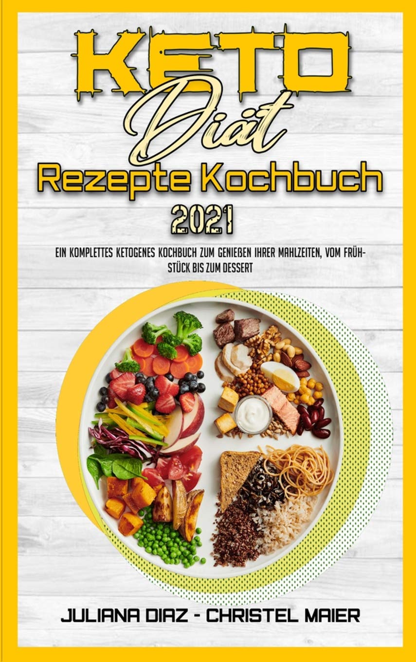 Keto-Diät-Rezepte Kochbuch 2021: Ein Komplettes Ketogenes Kochbuch Zum Genießen Ihrer Mahlzeiten, Vom Frühstück Bis Zum Dessert (Keto Diet Recipes Cookbook 2021) (German Version) Medicine