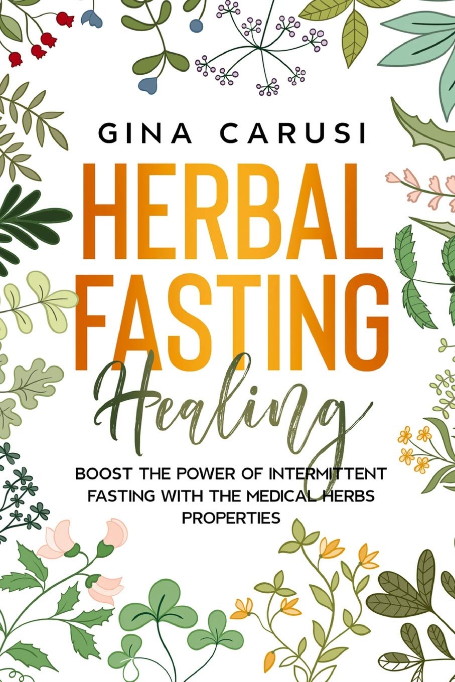 Herbal Fasting Healing: Boost the power of intermittent fasting with the medical herbs properties book