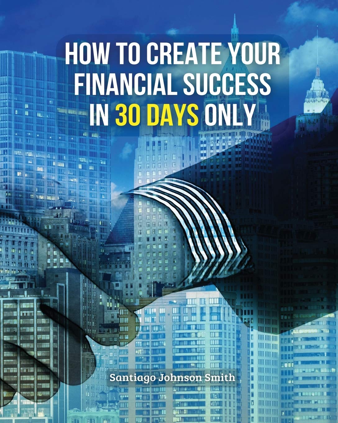 How to Create Your Financial Success in 30 Days Only !: This Business Book Will Show You An Effective Strategy To Gain Results In The Economic Field - ... 3 Manuscripts As Bonus Inside This Book !) Business, Finance & Career
