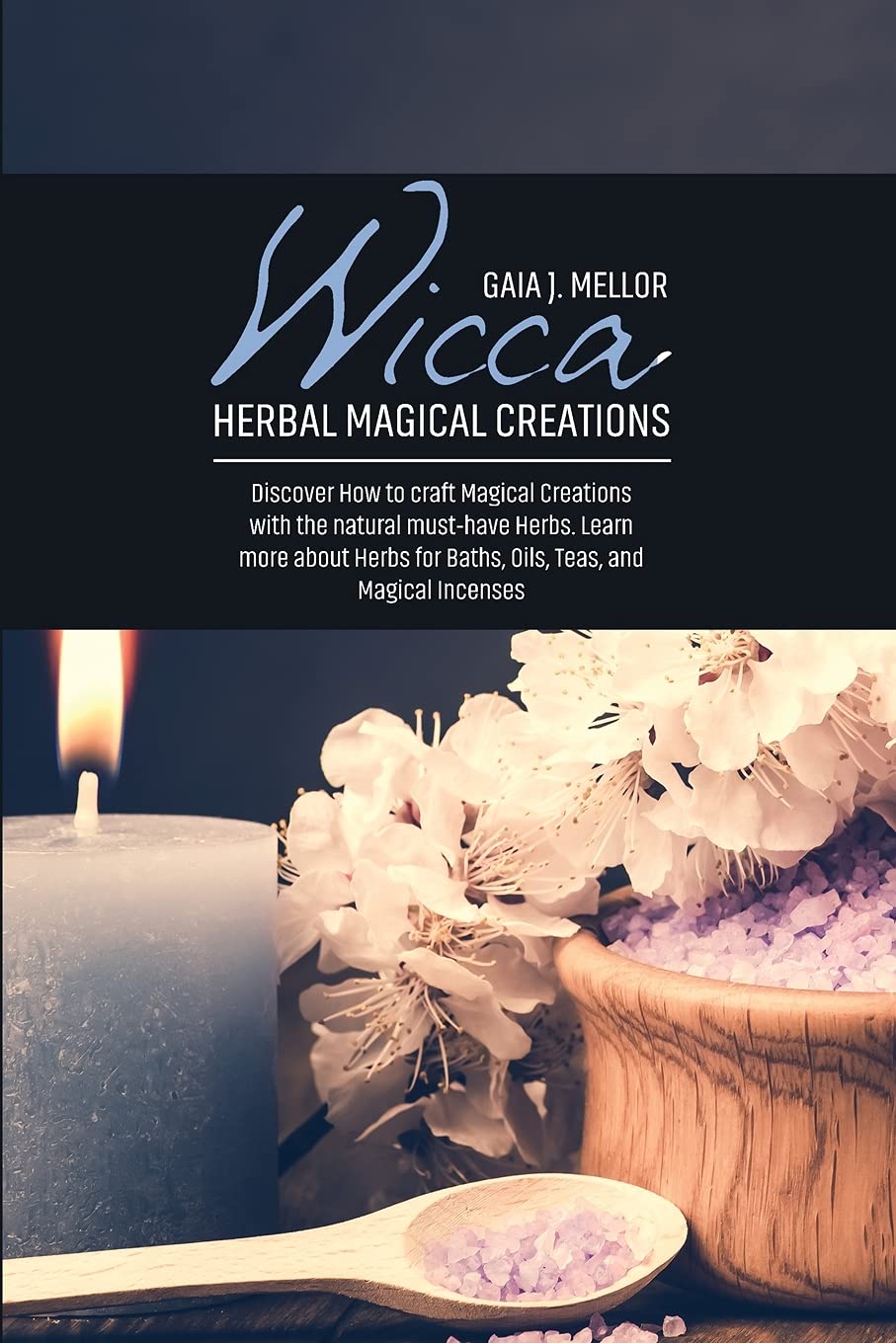 Wicca Herbal Magical Creations: Discover How to craft Magical Creations with the natural must-have Herbs. Learn more about Herbs for Baths, Oils, Teas, and Magical Incenses Books