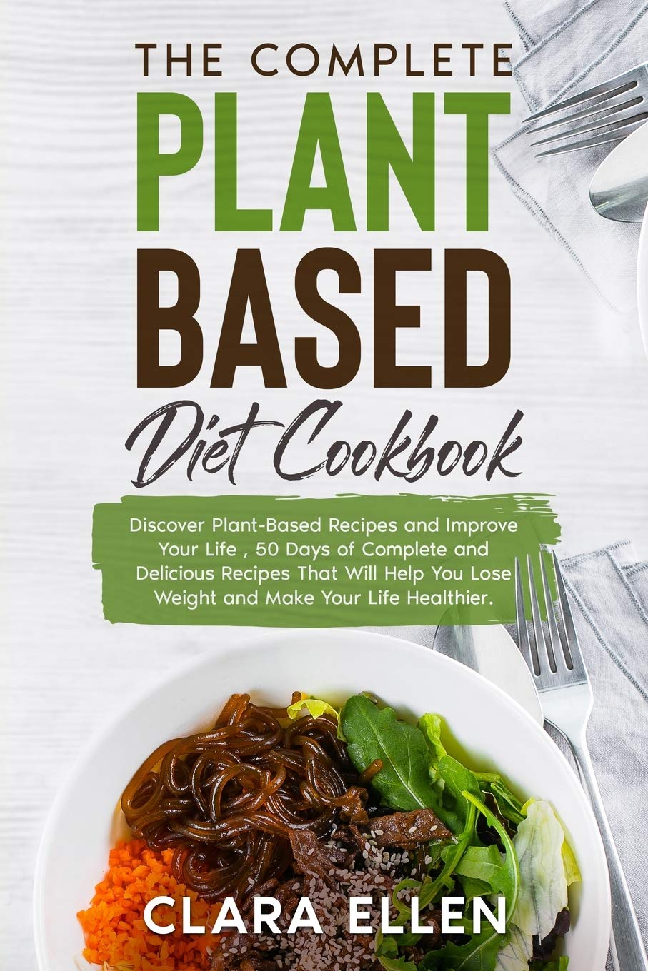 The Complete Plant-Based Diet Cookbook: Discover Plant-Based Recipes and Improve Your Life, 50 Days of Complete and Delicious Recipes That Will Help You Lose Weight and Make Your Life Healthier. Medicine