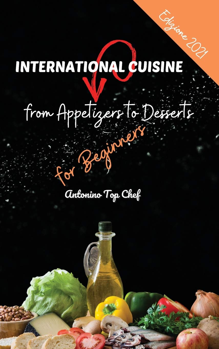 International Cuisine from Appetizers to Dessert for Beginners: The last complete recipe book of the International Cuisine, the tastiest recipes to ... sacrifices. Eating well to feel in shape! Medicine