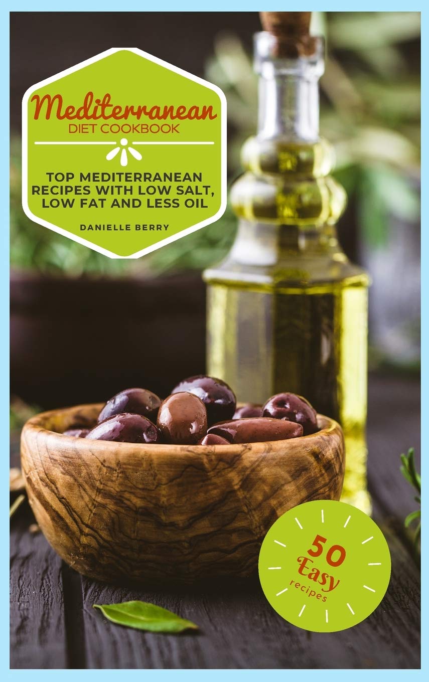 Mediterranean Cookbook: Top Mediterranean Recipes with Low Salt, Low Fat and Less Oil Leisure, Home & Garden