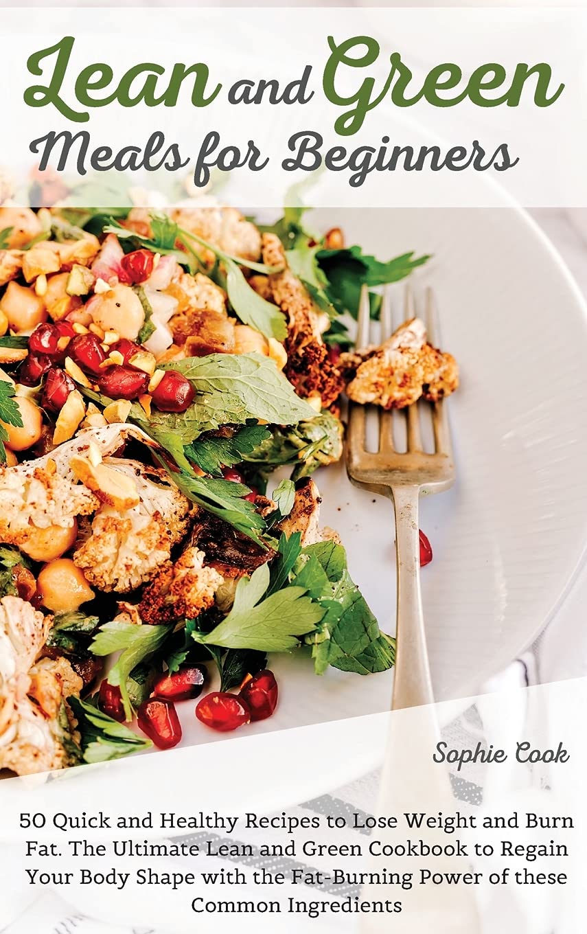Lean and Green Meals for Beginners: 50 Quick and Healthy Recipes to Lose Weight and Burn Fat. The Ultimate Lean and Green Cookbook to Regain Your Body ... Fat-Burning Power of these Common Ingredients Health, Nutrition & Fitness