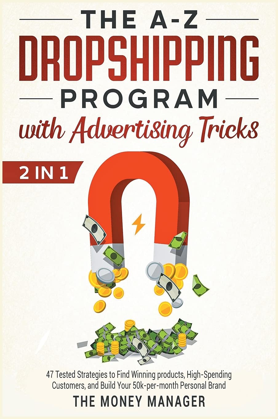 The A-Z DropShipping Program with Advertising Tricks : 47 Tested Strategies to Find Winning products, High-Spending Customers, and Build Your 50k-per-month Personal Brand Business, Finance & Career
