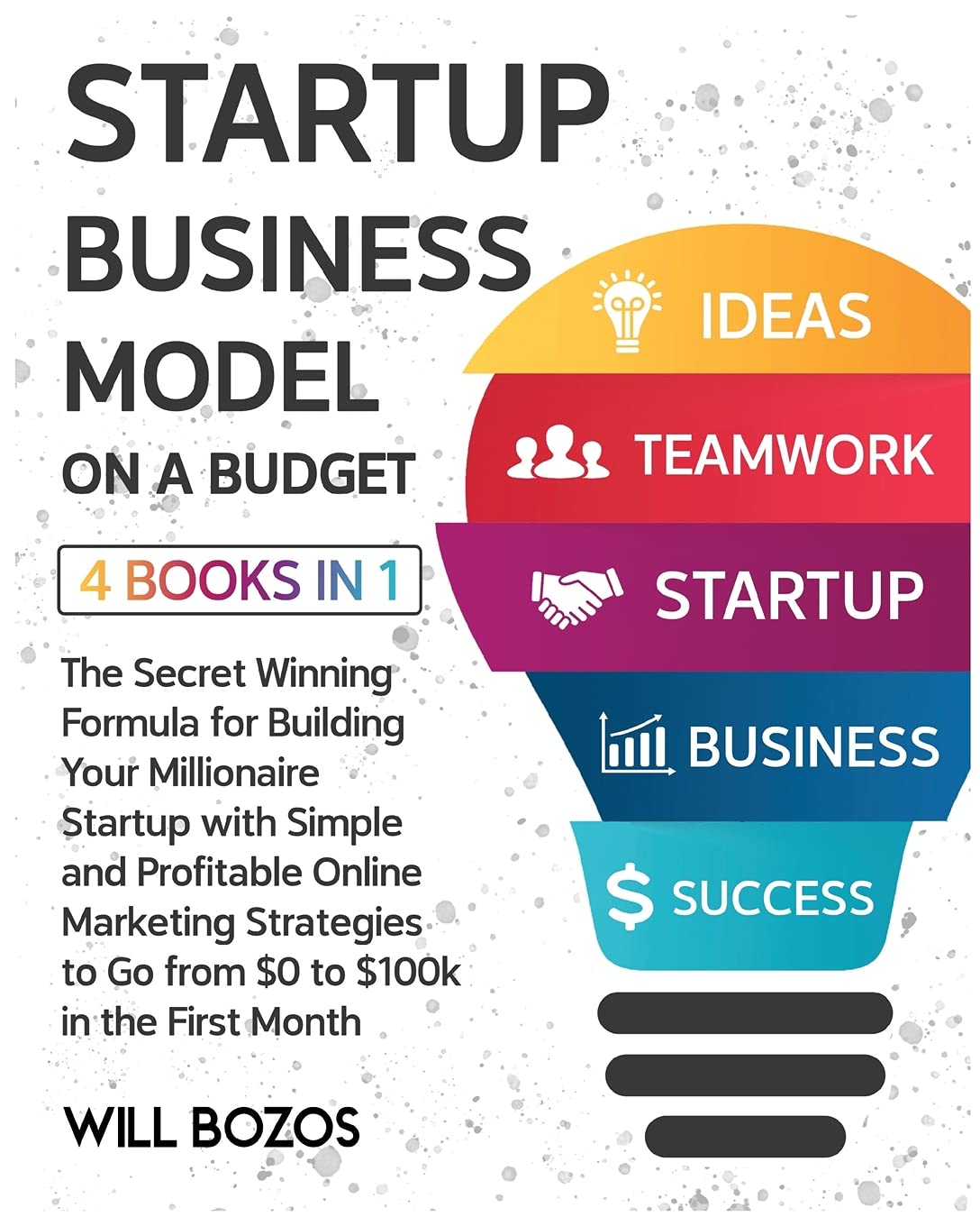 Startup Business Model on a Budget : The Secret Winning Formula for Building Your Millionaire Startup with Simple and Profitable Online ... to Go from $0 to $100k in the First Month Business, Finance & Career