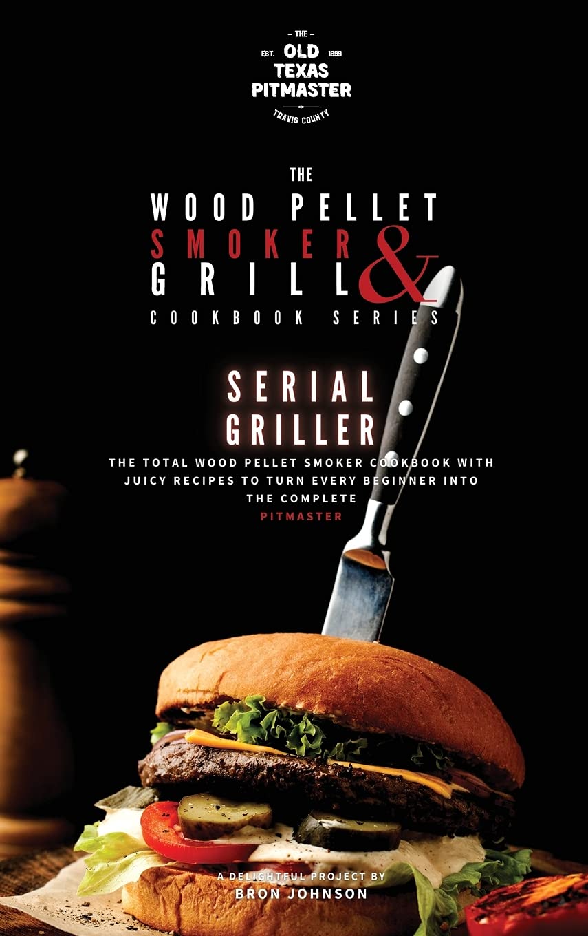 The Wood Pellet Smoker and Grill Cookbook: Serial Griller Health, Nutrition & Fitness