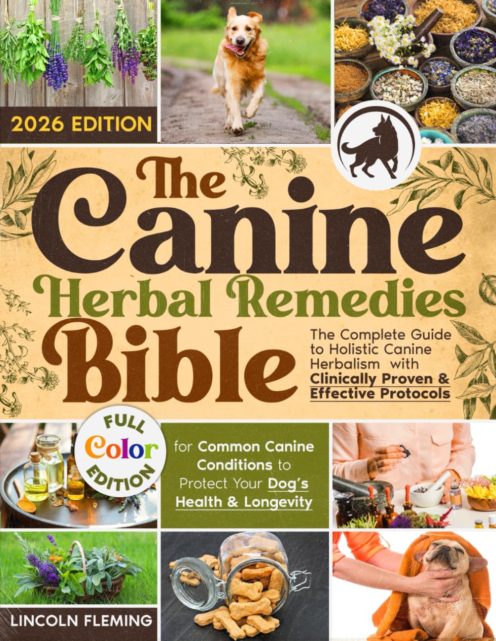 The Canine Herbal Remedies Bible: The Complete Guide to Holistic Canine Herbalism with Clinically Proven & Effective Protocols for Common Canine Conditions to Protect Your Dog’s Health & Longevity Medicine