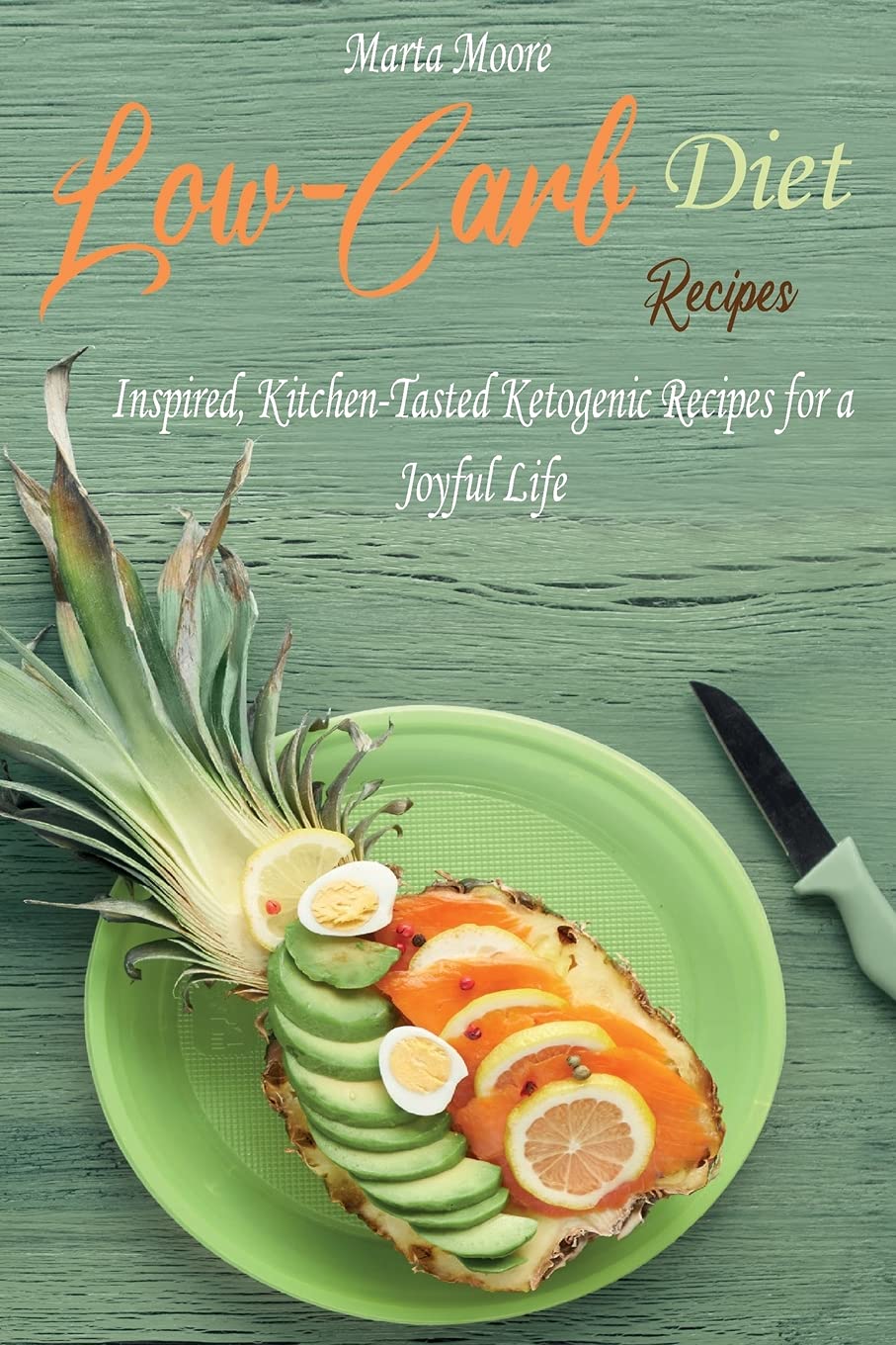 Low-Carb Diet Recipes: Inspired, Kitchen-Tasted Ketogenic Recipes for a Joyful Life Medicine