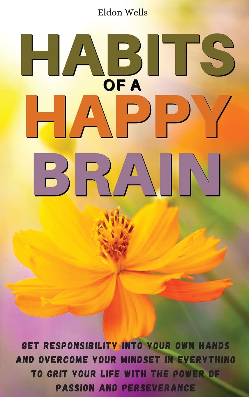 Habits of a Happy Brain: Get Responsibility Into Your Own Hands and Overcome Your Mindset in Everything to Grit Your Life with the Power of Passion and Perseverance (01, Band 2) Business, Finance & Career