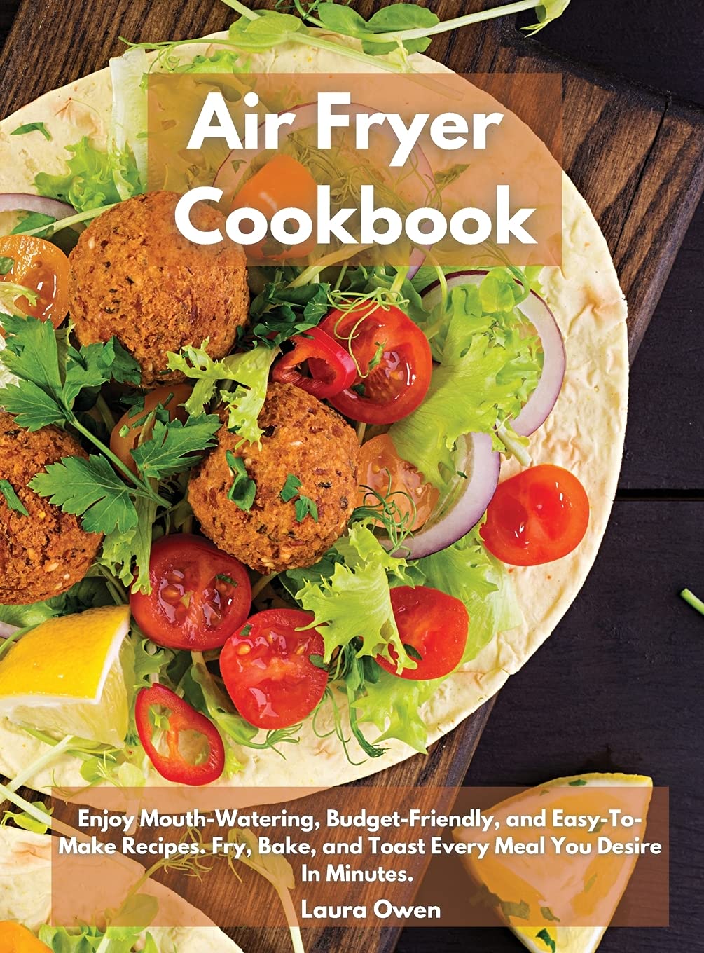 Air Fryer cookbook: Enjoy Mouth-Watering, Budget-Friendly, and Easy-To-Make Recipes. Fry, Bake, and Toast Every Meal You Desire In Minutes. Leisure, Home & Garden